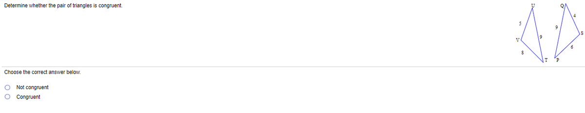 Determine whether the pair of triangles is congruent.
5
6
Choose the correct answer below.
O Not congruent
O Congruent
