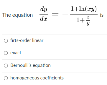 1+In(xy)
dy
The equation
dx
is
1+
O firts-order linear
exact
O Bernoulli's equation
O homogeneous coefficients
