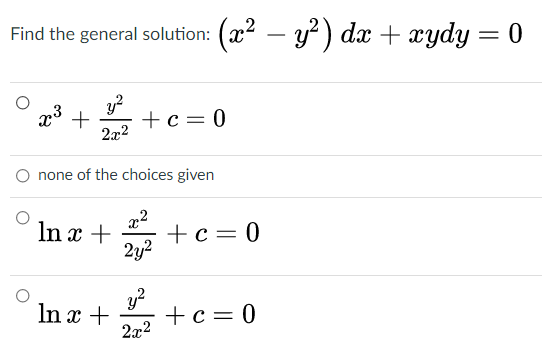 Find the general solution: (x – y) dx + xydy = 0
-
x3
+с — 0
2x2
O none of the choices given
In x +
+c=0
2y2
y?
+c= 0
2x2
In x +
