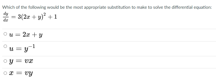 Which of the following would be the most appropriate substitution to make to solve the differential equation:
dy
= 3(2x + y)² + 1
dx
O u =
2x + y
-1
U =
Oy= vx
o x = VY
vy
