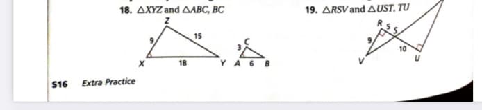 18. AXYZ and AABC, BC
19. ARSV and AUST, TU
15
10
18
S16
Extra Practice
