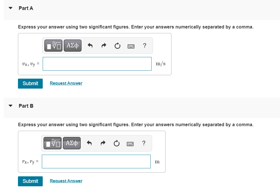 Part A
Express your answer using two significant figures. Enter your answers numerically separated by a comma.
Ux, Vy =
Submit
Part B
Tx, Ty =
IVE ΑΣΦ
Submit
Request Answer
Express your answer using two significant figures. Enter your answers numerically separated by a comma.
15. ΑΣΦ
2 ?
Request Answer
m/s
?
m