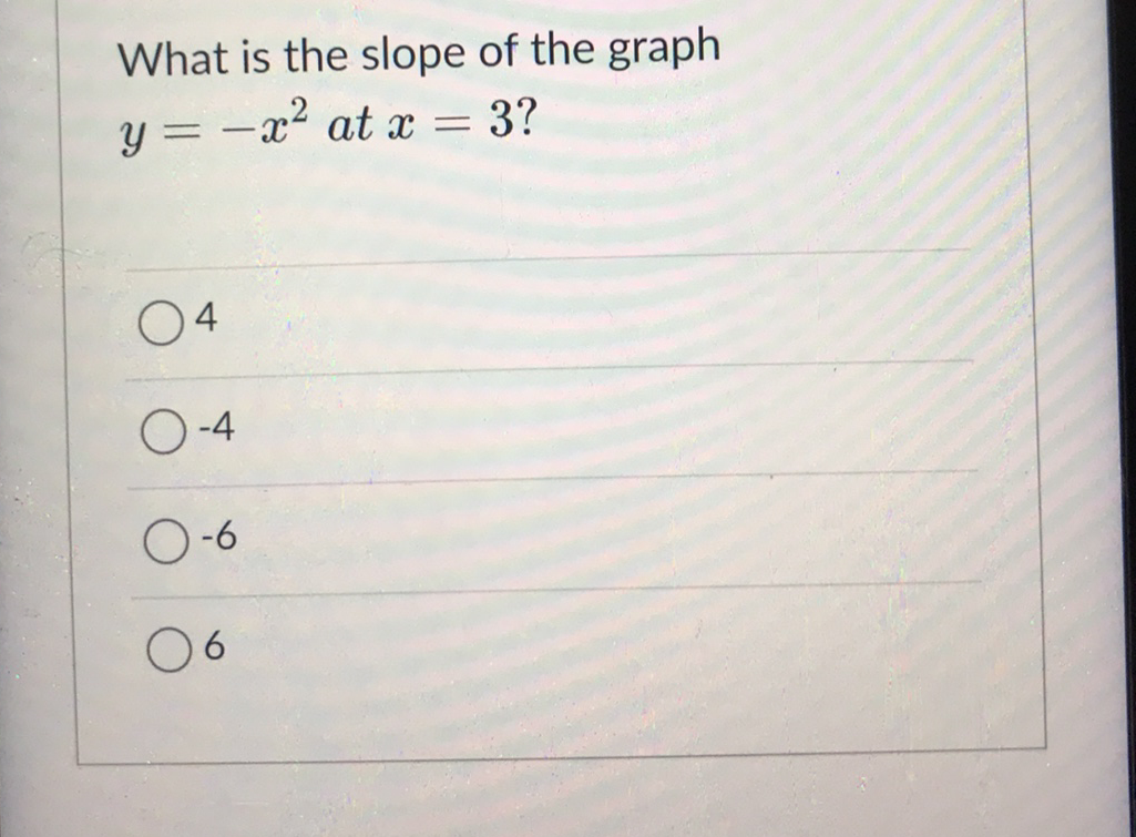 What is the slope of the graph
y = -x² at x = 3?
%3D
04
O-4
O-6
0 6
