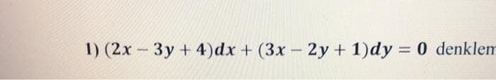 1) (2x - 3y + 4)dx + (3x – 2y + 1)dy = 0 denklem
%3D
