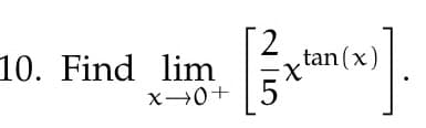 10. Find lim
x →0+
2
tan (x)
[{xtm(x)