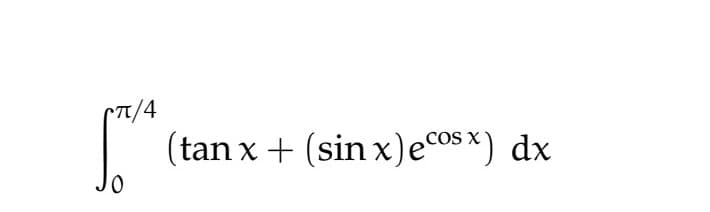 π/4
0
(tan x + (sin x) ecosx) dx