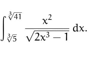 3/41 x²
3/5 √2x³-1
dx.