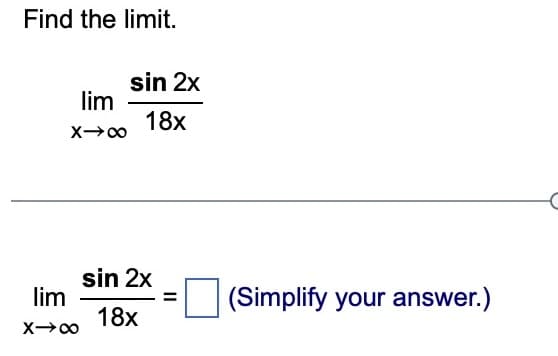 Find the limit.
lim
X→∞
lim
X→∞
sin 2x
18x
sin 2x
18x
=
(Simplify your answer.)