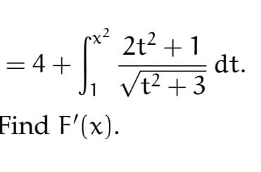 = 4+
2t² + 1
√t² +3
J₁
Find F'(x).
dt.