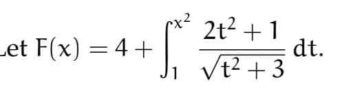 Let F(x) = 4 +
1
2t² + 1
√t² +3
dt.