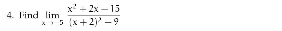 4. Find lim
x→-5
x² + 2x - 15
(x + 2)²-9