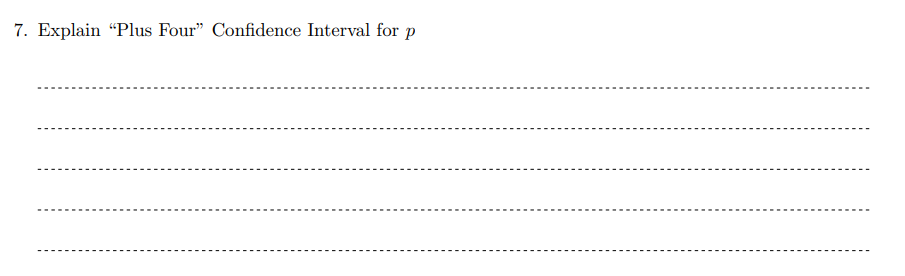 7. Explain "Plus Four" Confidence Interval for p
