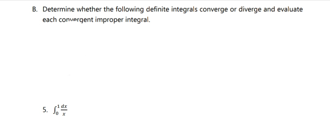 B. Determine whether the following definite integrals converge or diverge and evaluate
each convergent improper integral.
5. 1