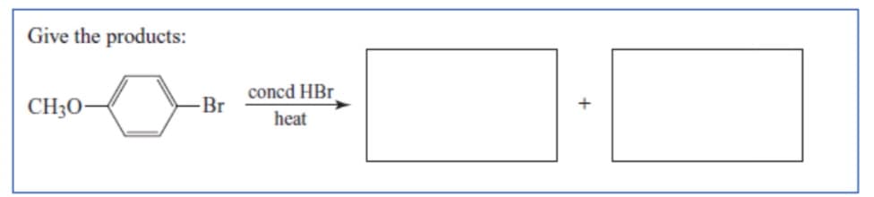 Give the products:
concd HBr
CH30-
-Br
heat
