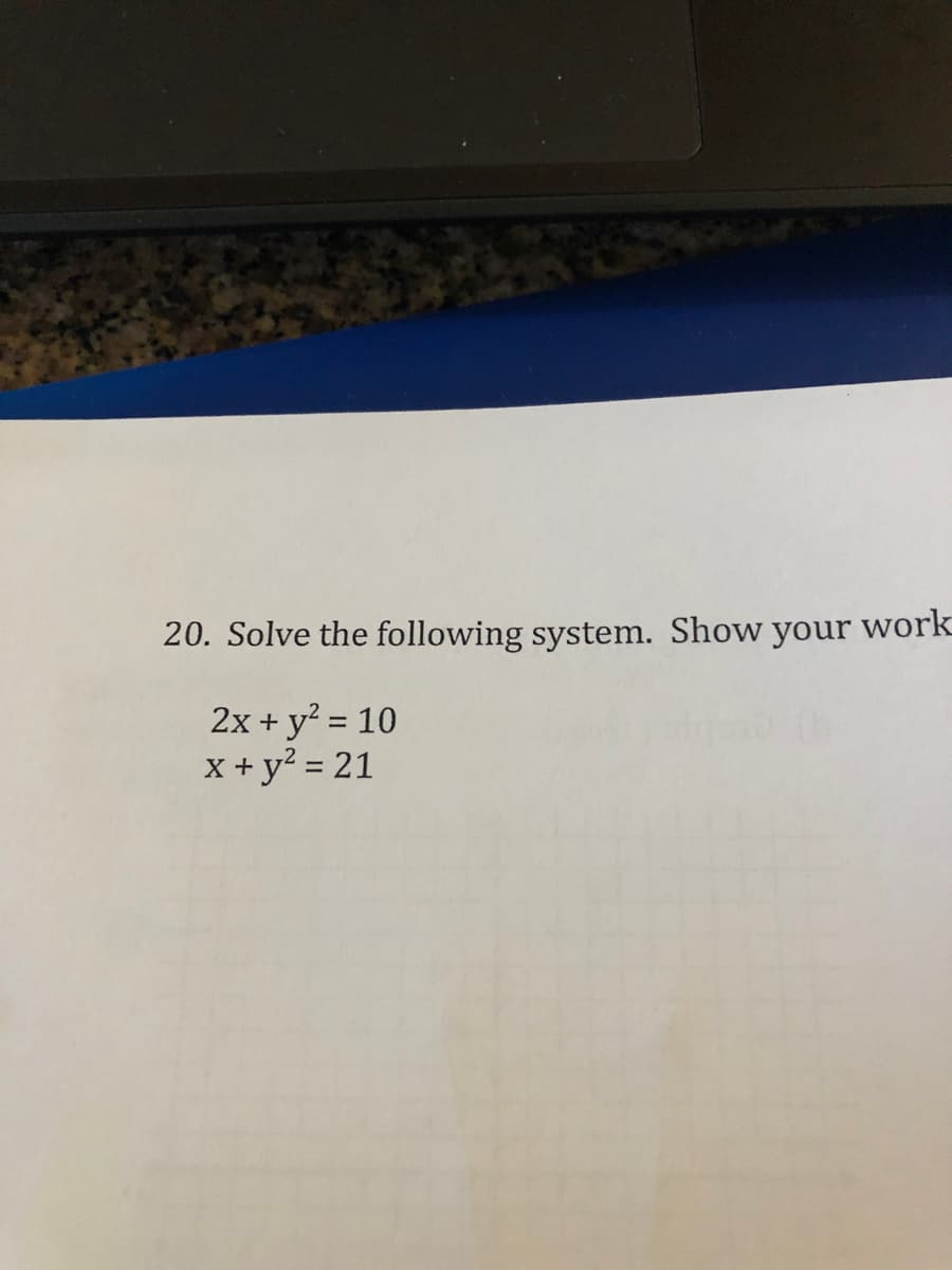 20. Solve the following system. Show your work
2x + y? = 10
x + y? = 21
