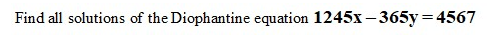 Find all solutions of the Diophantine equation 1245x-365y=4567