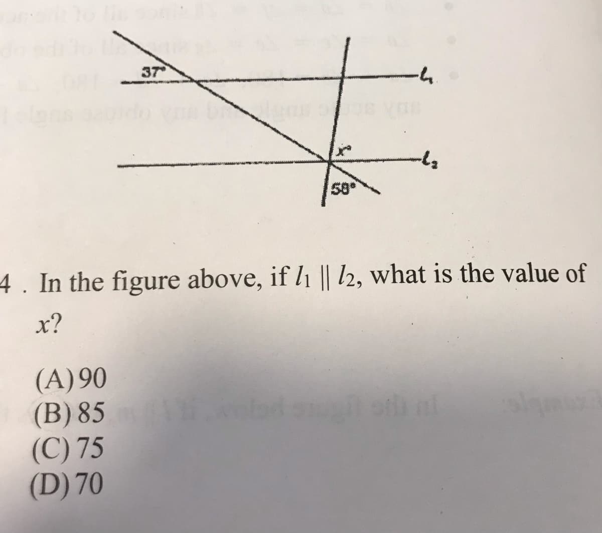 37
58
4. In the figure above, if l1 || 12, what is the value of
x?
(A) 90
(B) 85
(C) 75
(D) 70
