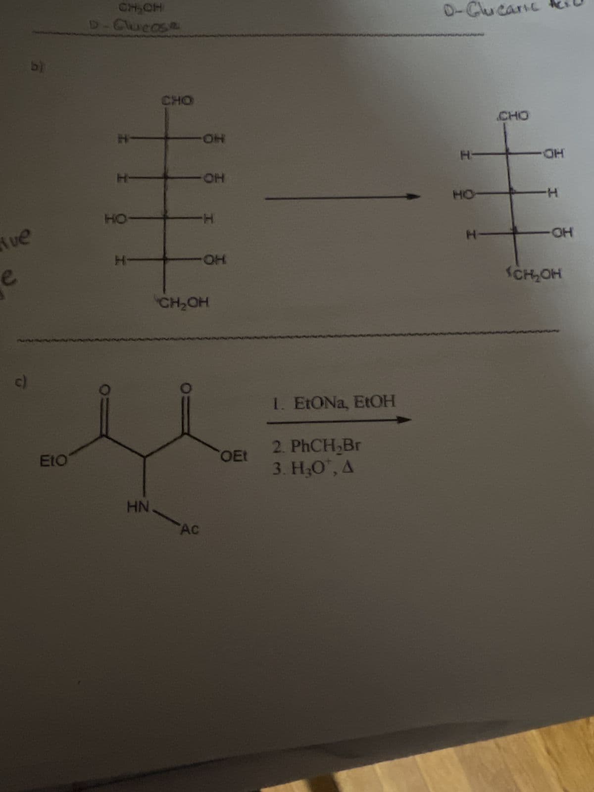 b)
CHON
D-Clucose
e
Ave
c)
-H
CHO
-OH
D-Glucaric
H-
H-
-OH
HO-
HO-
-H
H-
-OH
EtO
HN
CH₂OH
AC
OEt
1. EtONa, EtOH
2. PhCH₂Br
3. H₂OT, A
H-
CHO
-OH
-H
-OH
SCH₂OH