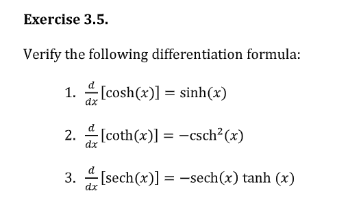 Exercise 3.5.
Verify the following differentiation formula:
1. [cosh(x)] = sinh(x)
[coth(x)] = -csch?(x)
dx
3. [sech(x)] = -sech(x) tanh (x)
dx
