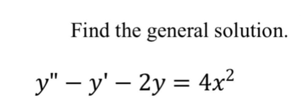 Find the general solution.
y" – y' – 2y = 4x²
