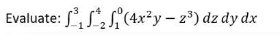 Evaluate: ₁₂₁(4x²y — z³) dz dy dx
2