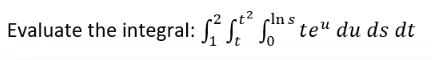 -In s
Evaluate the integral: ² ft² ſ™¹³ teª du ds dt
52² m