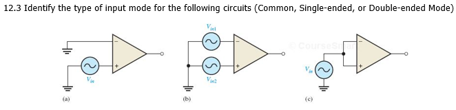 12.3 Identify the type of input mode for the following circuits (Common, Single-ended, or Double-ended Mode)
Coursesn
(a)
(b)
(c)
