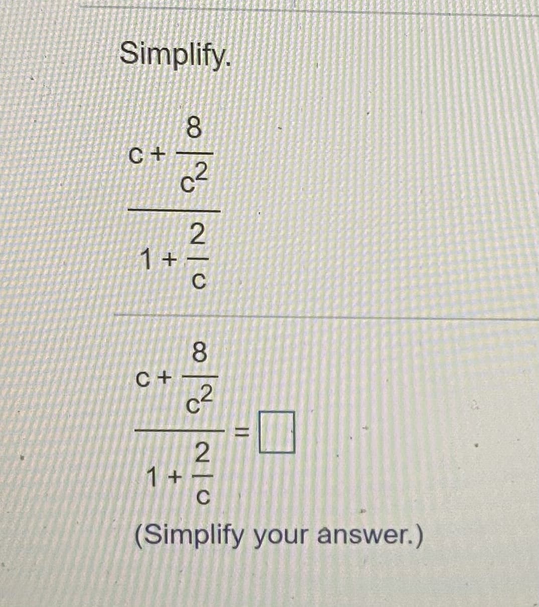 Simplify.
8.
C+
1+-
8.
C +
1 +
(Simplify your answer.)
