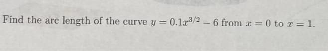 Find the arc length of the curve y = 0.12³/2-6 from x = 0 to x = 1.