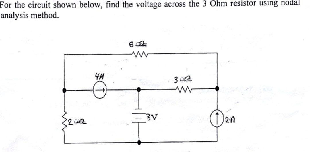 For the circuit shown below, find the voltage across the 3 Ohm resistor using nodal
analysis method.
44
3 ea
(1)2A
