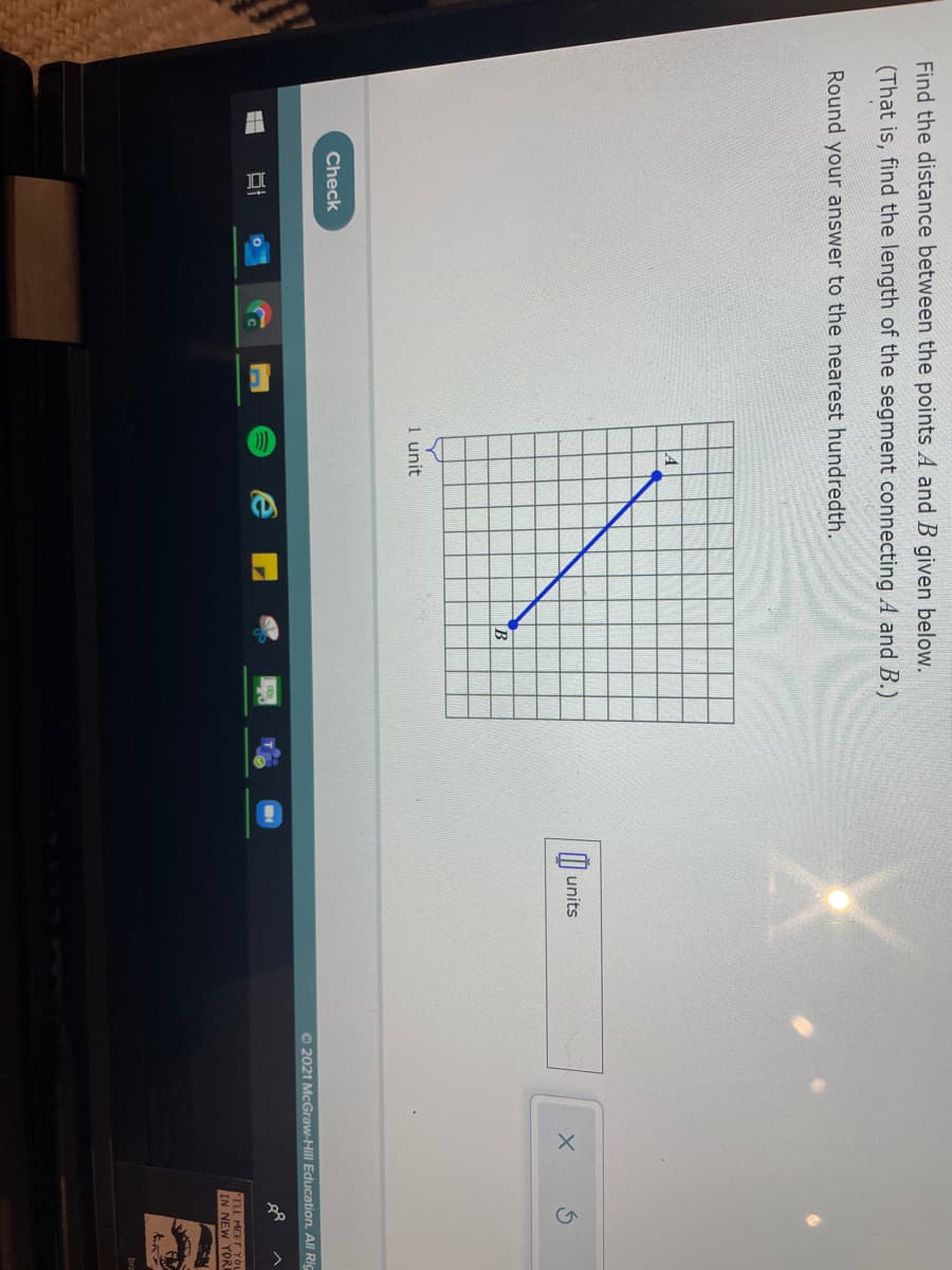 Find the distance between the points A and B given below.
(That is, find the length of the segment connecting A and B.)
Round your answer to the nearest hundredth.
A
I| units
IB
1 unit
Check
O 2021 McGraw-Hill Education. All Ric
ILL MEET YO
IN NEW YOR
