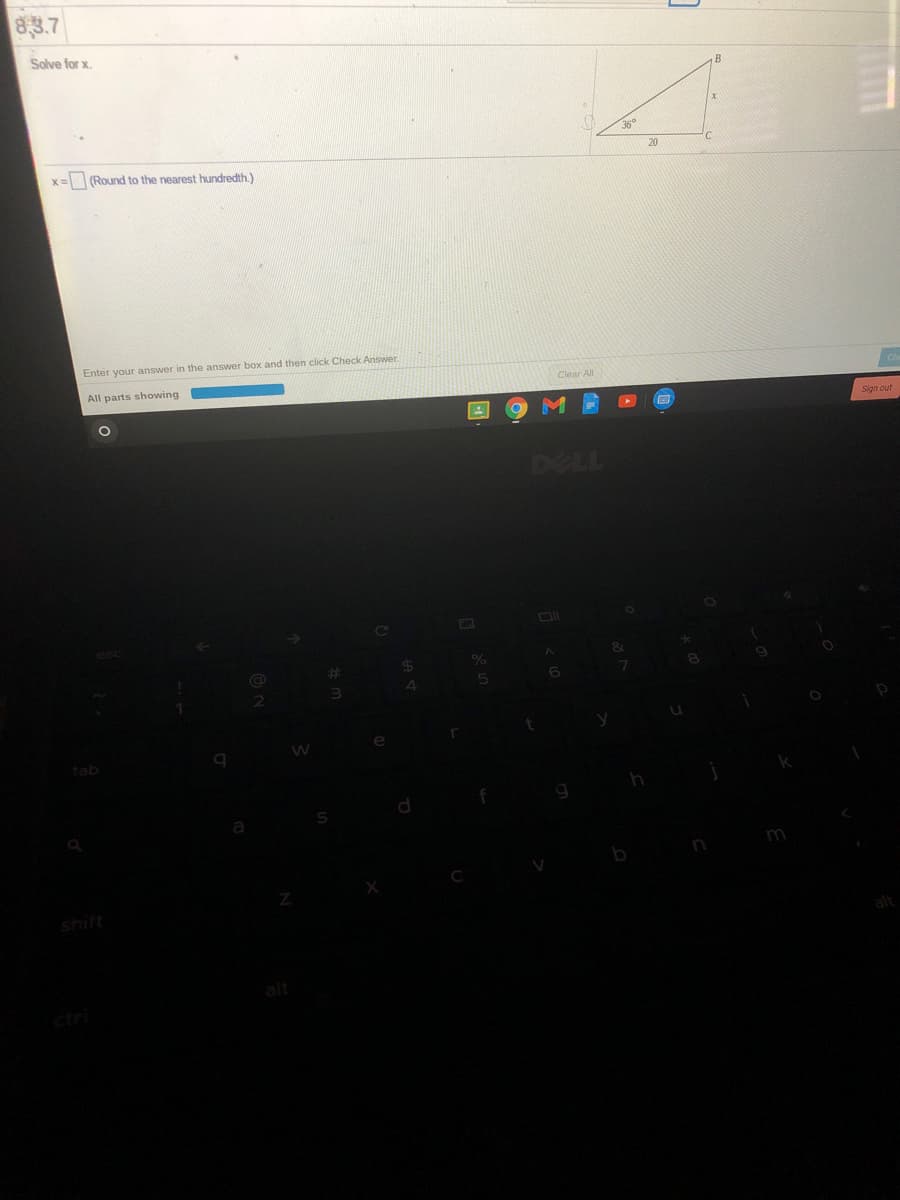 8,3.7
Solve for x.
36°
x =(Round to the nearest hundredth.)
20
Enter your answer in the answer box and then click Check Answer.
All parts showing
Clear All
Sign out
DELL
4
tab
m
shift
ctr
