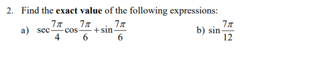 2. Find the exact value of the following expressions:
а) sec-- cos + sin
b) sin
12
4
6
