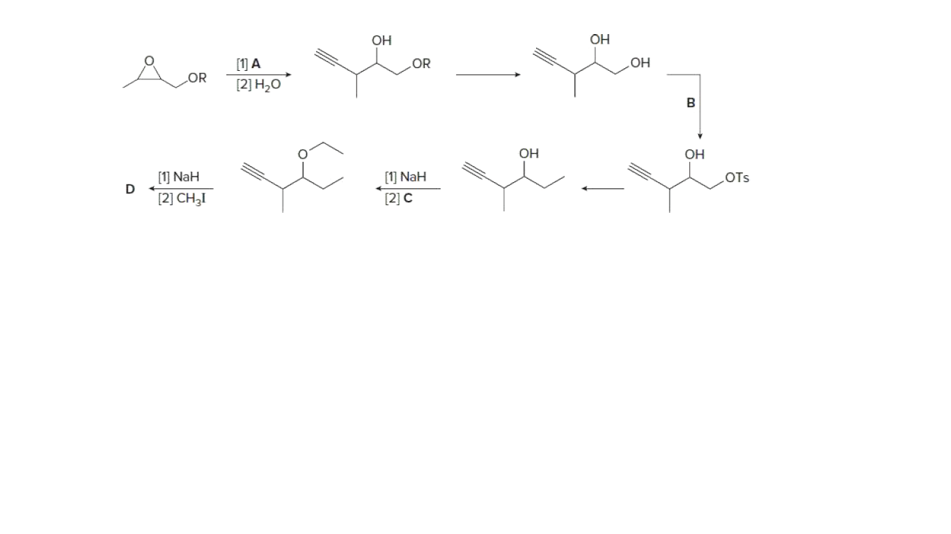 OH
OH
[1] A
OR
OR
[2] H20
B
OH
OH
[1] NaH
[2] CH3I
[1] NaH
OTs
[2] C
