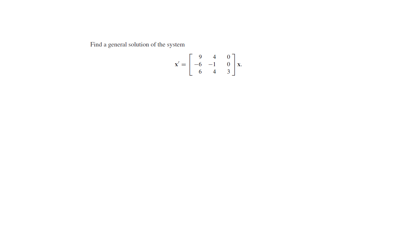 Find a general solution of the system
4
x' =
-6
-1
х.
6.
4
