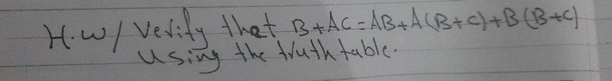 H⋅w/ Verify that B+AC=AB+A(B+C)+B(B+C)
using the truth table.