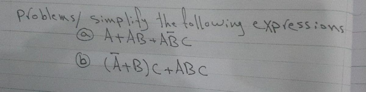 Problems/ simplify the following expressions
A+AB+ABC
(A+B) C+ABC
6Ⓒ