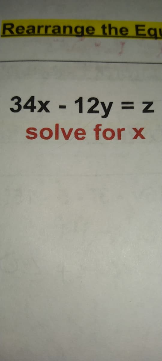 Rearrange the Egu
34x - 12y = z
solve for x
