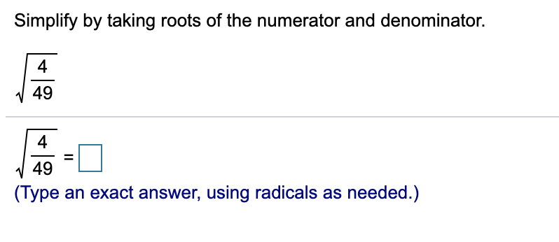 Simplify by taking roots of the numerator and denominator.
4
49
4
49
(Type an exact answer, using radicals as needed.)
II
