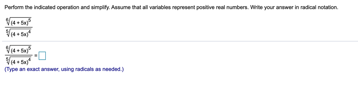 Perform the indicated operation and simplify. Assume that all variables represent positive real numbers. Write your answer in radical notation.
(4 + 5x)°
/14+ 5x)f
- 5x)*
V (4 + 5x)°
%3D
/(4 + 5x)*
(Type an exact answer, using radicals as needed.)
