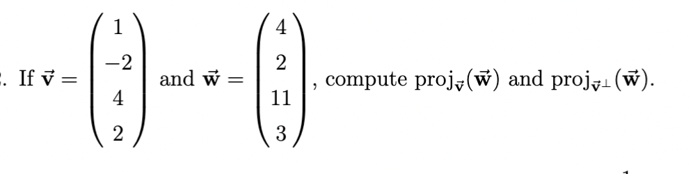 . If v =
4
and w
=
11
3
"
compute proj(w) and proj√(ŵ).