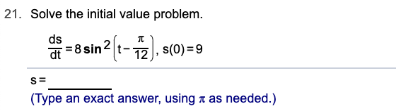 21. Solve the initial value problem.
ds
= 8 sin2 t-, s(0)=9
s(0) =9
S=
(Type an exact answer, using Tr as needed.)
