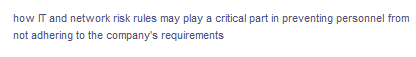 how IT and network risk rules may play a critical part in preventing personnel from
not adhering to the company's requirements