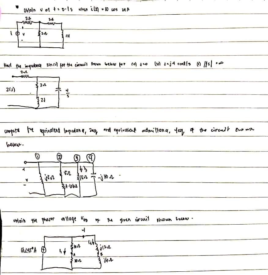 Obtain vot += 0·15 when ilt) = 10 cos 2t A
24
i v
2(s)
kind the impedance zincol for the circuit town below for rol jeo
212
un
below.
22
28
www
0
2√2
2J
IH
compute zeq,
JIM
the equivalent Impedan, 20q, and equivalent admittana, yeq, of the ciren't snown
18245⁰ A 6
M
$5
}(52
Est-une
€10.12
obtain the phajor vollage VAD of the given circuit shown below.
4
20-22
jun
titl
(6) seja rod/s (1) /15 | 20
.
31/12/2
ik