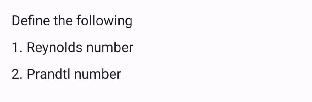 Define the following
1. Reynolds number
2. Prandtl number