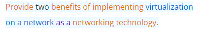 Provide two benefits of implementing virtualization
on a network as a networking technology.
