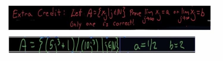 Extra Credit: Let A={xlj€N} Prove lim x =a on limx=b
6nly
Only one is correct, Js0o J
