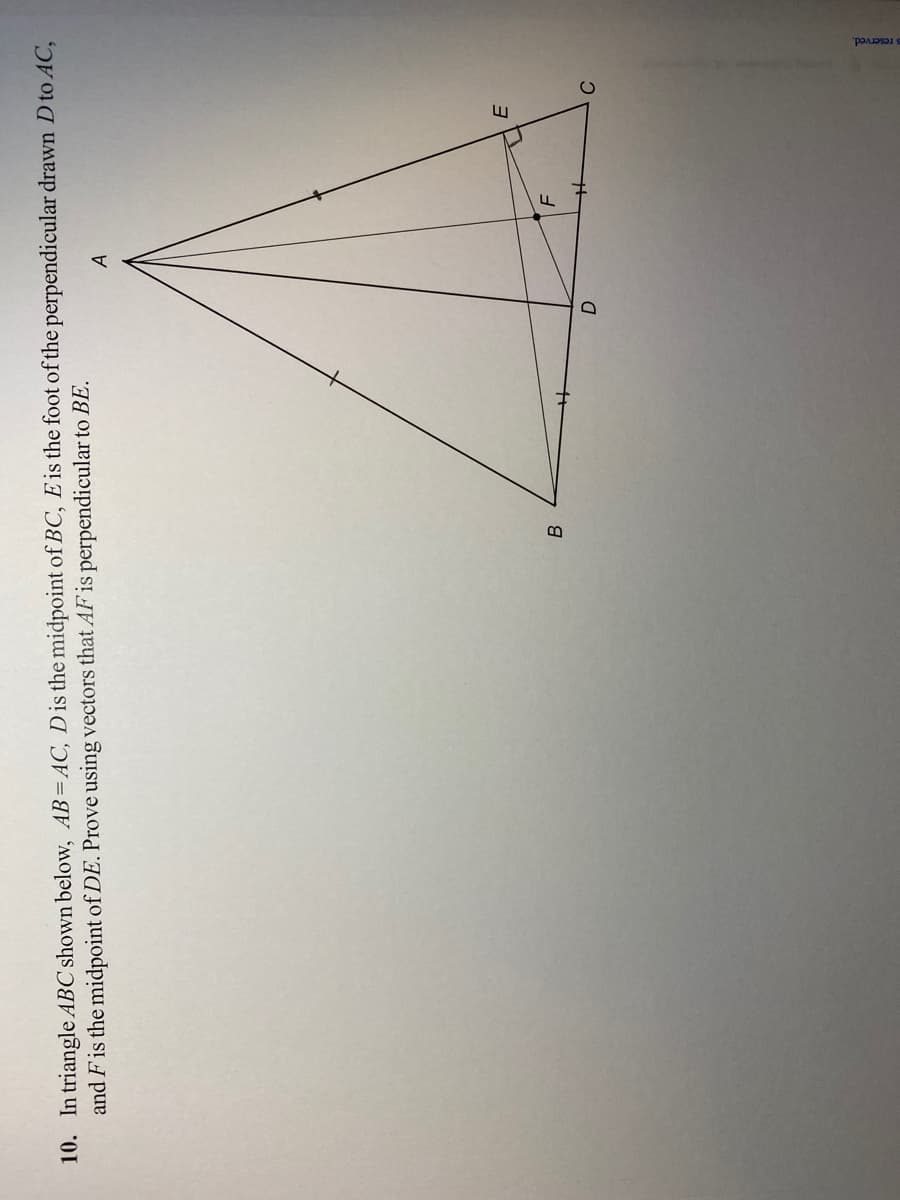 10. In triangle ABC shown below, AB=AC, D is the midpoint of BC, E is the foot of the perpendicular drawn D to AC,
and F is the midpoint of DE. Prove using vectors that AF is perpendicular to BE.
B
O
A
E