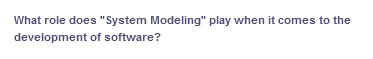 What role does "System Modeling" play when it comes to the
development
of software?