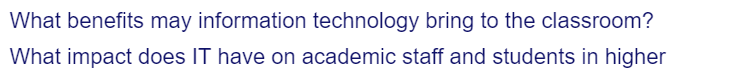 What benefits may information technology bring to the classroom?
What impact does IT have on academic staff and students in higher